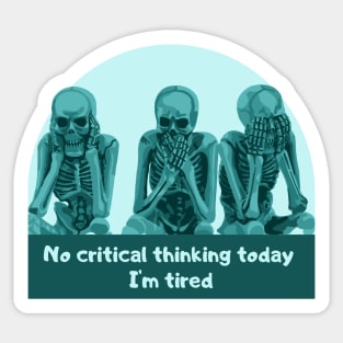 No Critical Thinking Today. I'm Tired. Sticker